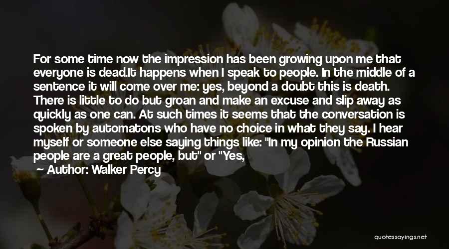 Walker Percy Quotes: For Some Time Now The Impression Has Been Growing Upon Me That Everyone Is Dead.it Happens When I Speak To