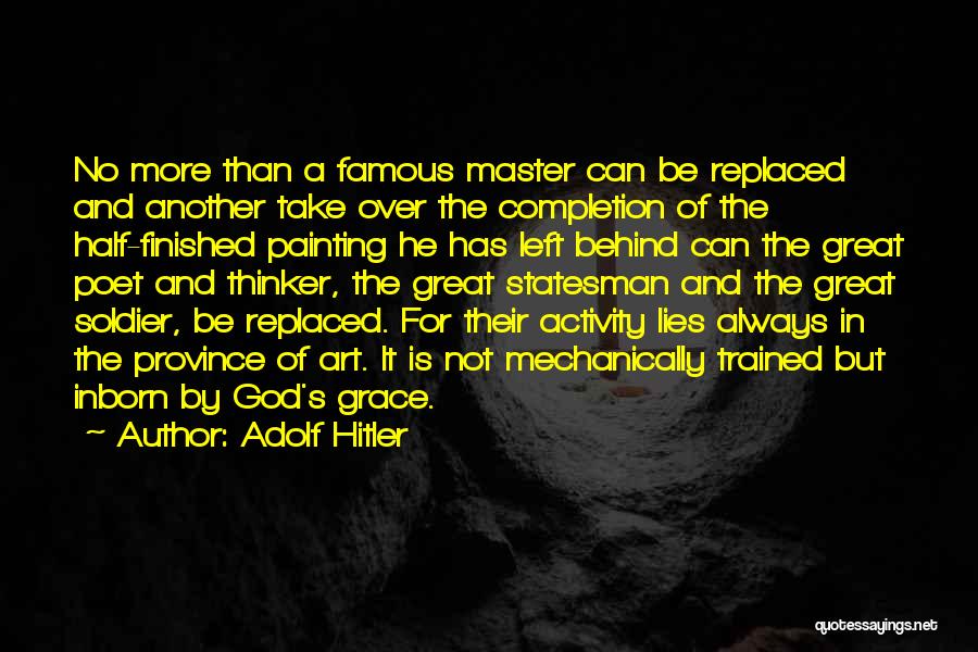 Adolf Hitler Quotes: No More Than A Famous Master Can Be Replaced And Another Take Over The Completion Of The Half-finished Painting He