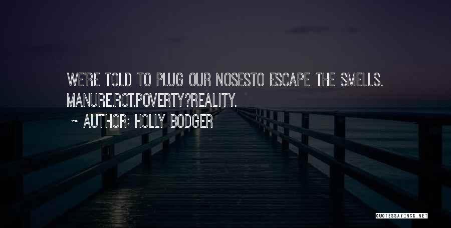 Holly Bodger Quotes: We're Told To Plug Our Nosesto Escape The Smells. Manure.rot.poverty?reality.