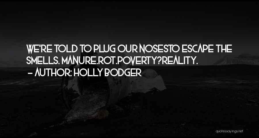 Holly Bodger Quotes: We're Told To Plug Our Nosesto Escape The Smells. Manure.rot.poverty?reality.