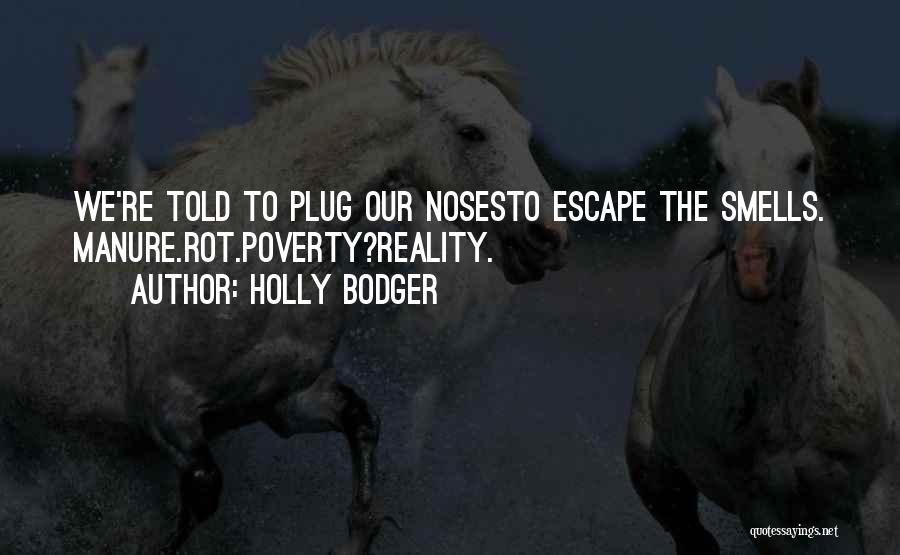 Holly Bodger Quotes: We're Told To Plug Our Nosesto Escape The Smells. Manure.rot.poverty?reality.