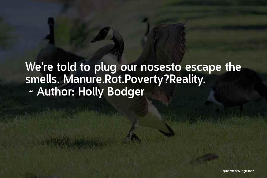 Holly Bodger Quotes: We're Told To Plug Our Nosesto Escape The Smells. Manure.rot.poverty?reality.