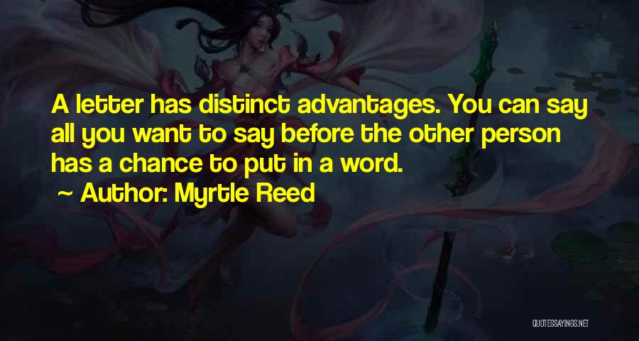 Myrtle Reed Quotes: A Letter Has Distinct Advantages. You Can Say All You Want To Say Before The Other Person Has A Chance