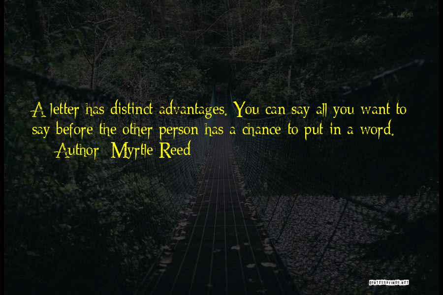 Myrtle Reed Quotes: A Letter Has Distinct Advantages. You Can Say All You Want To Say Before The Other Person Has A Chance