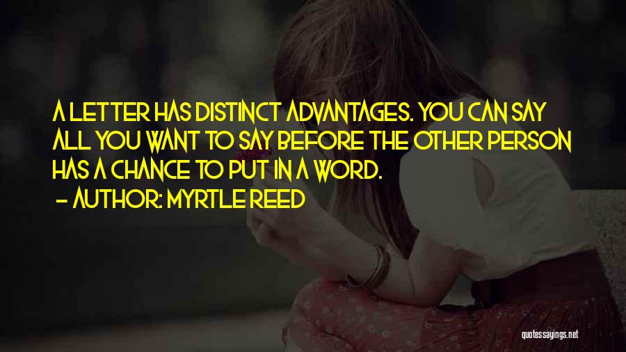 Myrtle Reed Quotes: A Letter Has Distinct Advantages. You Can Say All You Want To Say Before The Other Person Has A Chance