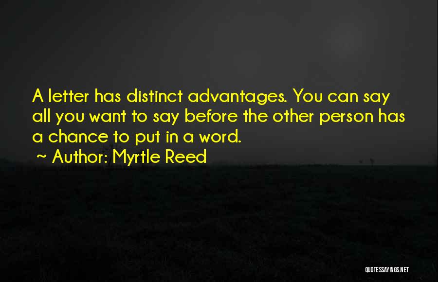 Myrtle Reed Quotes: A Letter Has Distinct Advantages. You Can Say All You Want To Say Before The Other Person Has A Chance