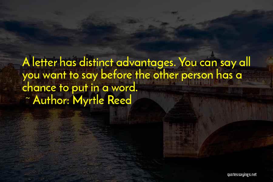 Myrtle Reed Quotes: A Letter Has Distinct Advantages. You Can Say All You Want To Say Before The Other Person Has A Chance