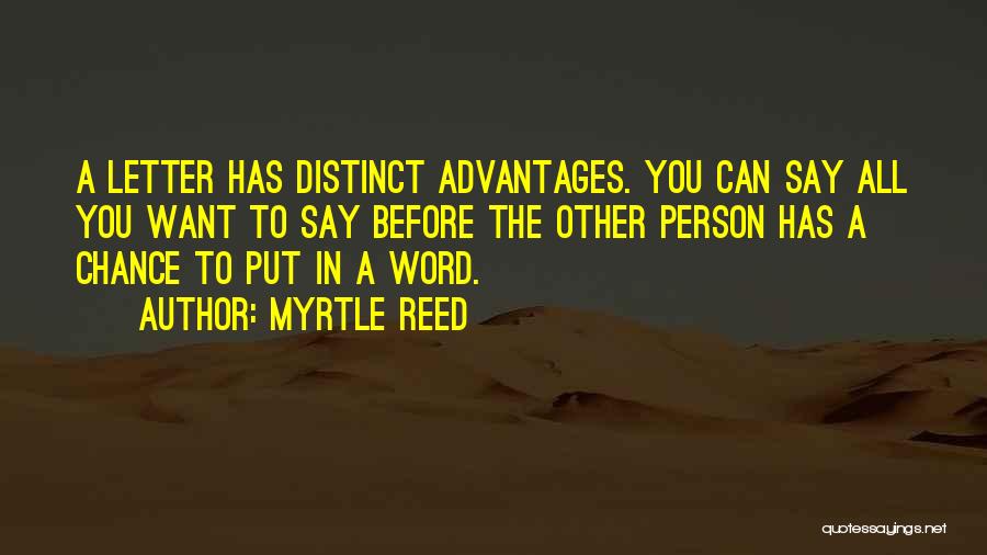 Myrtle Reed Quotes: A Letter Has Distinct Advantages. You Can Say All You Want To Say Before The Other Person Has A Chance