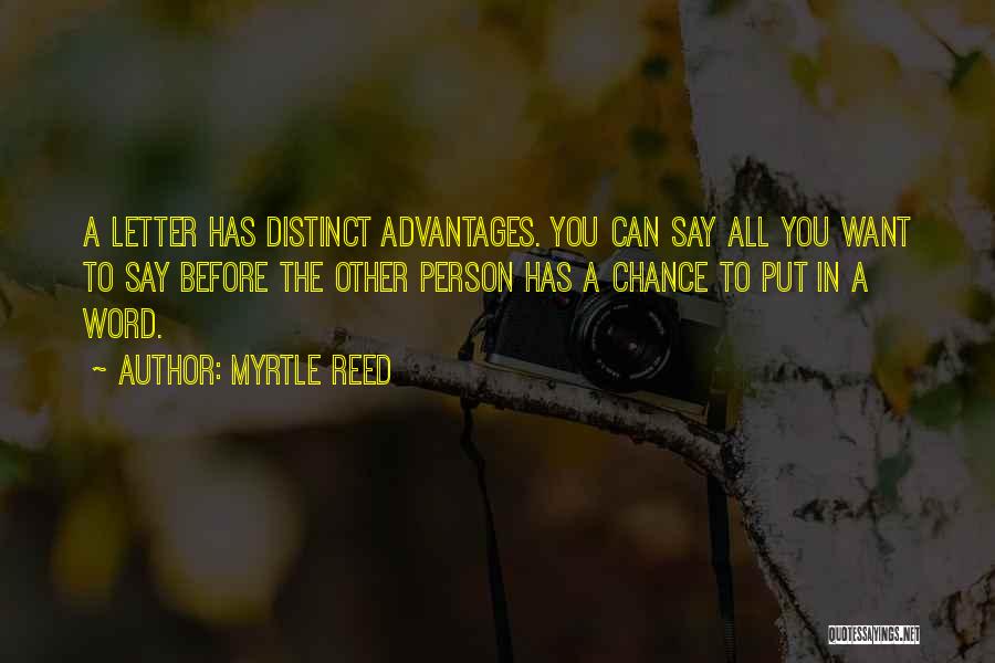 Myrtle Reed Quotes: A Letter Has Distinct Advantages. You Can Say All You Want To Say Before The Other Person Has A Chance