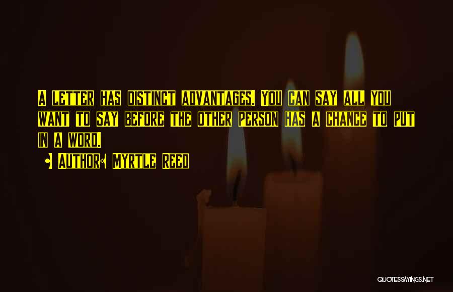 Myrtle Reed Quotes: A Letter Has Distinct Advantages. You Can Say All You Want To Say Before The Other Person Has A Chance