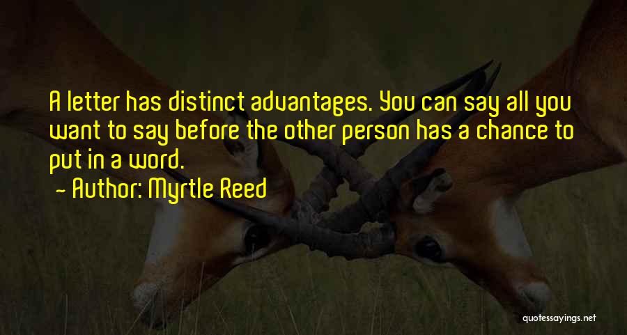 Myrtle Reed Quotes: A Letter Has Distinct Advantages. You Can Say All You Want To Say Before The Other Person Has A Chance