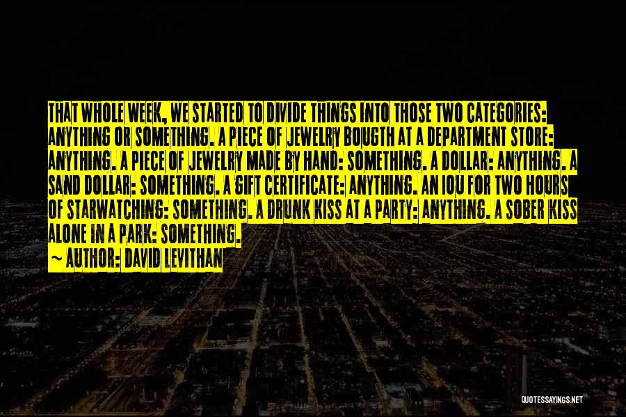 David Levithan Quotes: That Whole Week, We Started To Divide Things Into Those Two Categories: Anything Or Something. A Piece Of Jewelry Bougth