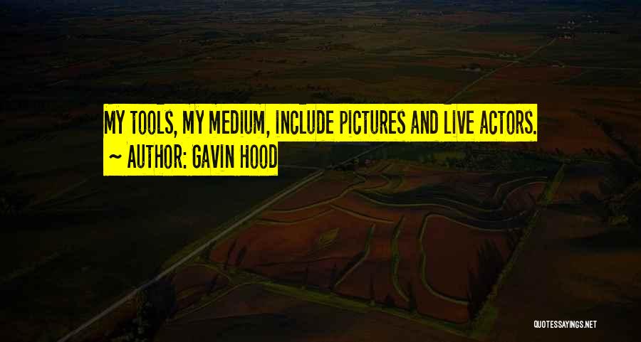 Gavin Hood Quotes: My Tools, My Medium, Include Pictures And Live Actors.