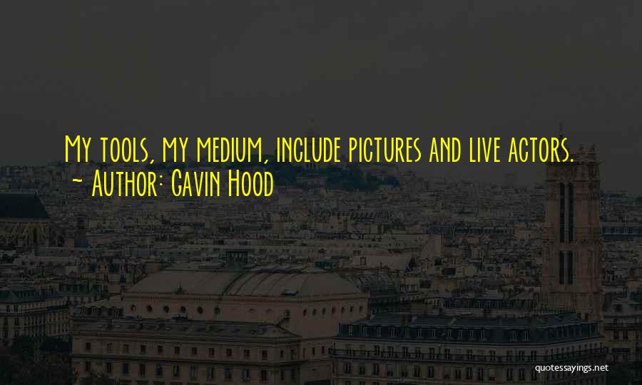 Gavin Hood Quotes: My Tools, My Medium, Include Pictures And Live Actors.