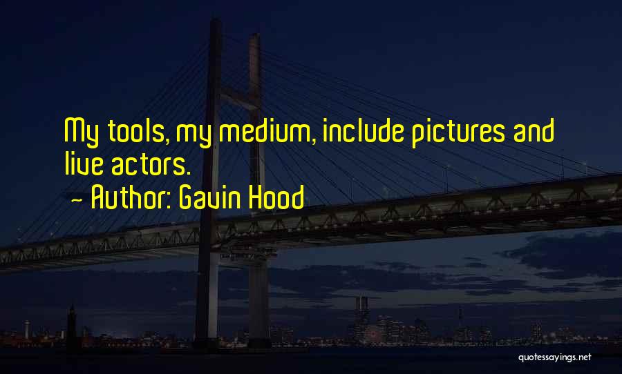 Gavin Hood Quotes: My Tools, My Medium, Include Pictures And Live Actors.