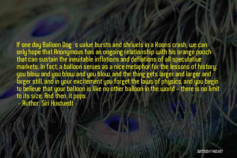Siri Hustvedt Quotes: If One Day Balloon Dog's Value Bursts And Shrivels In A Koons Crash, We Can Only Hope That Anonymous Has