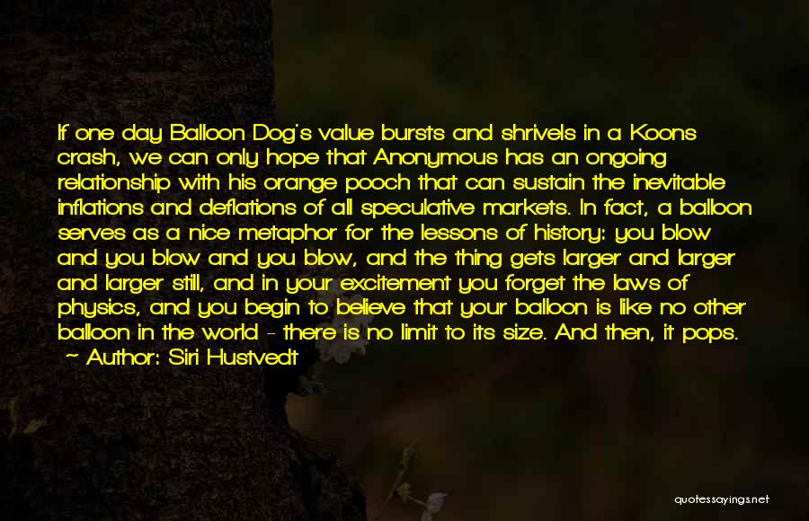 Siri Hustvedt Quotes: If One Day Balloon Dog's Value Bursts And Shrivels In A Koons Crash, We Can Only Hope That Anonymous Has