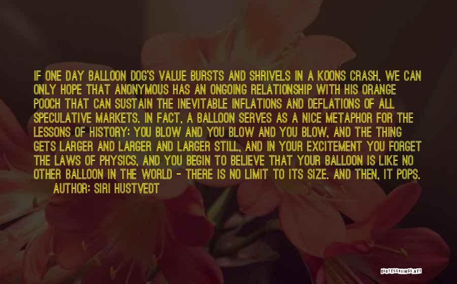 Siri Hustvedt Quotes: If One Day Balloon Dog's Value Bursts And Shrivels In A Koons Crash, We Can Only Hope That Anonymous Has