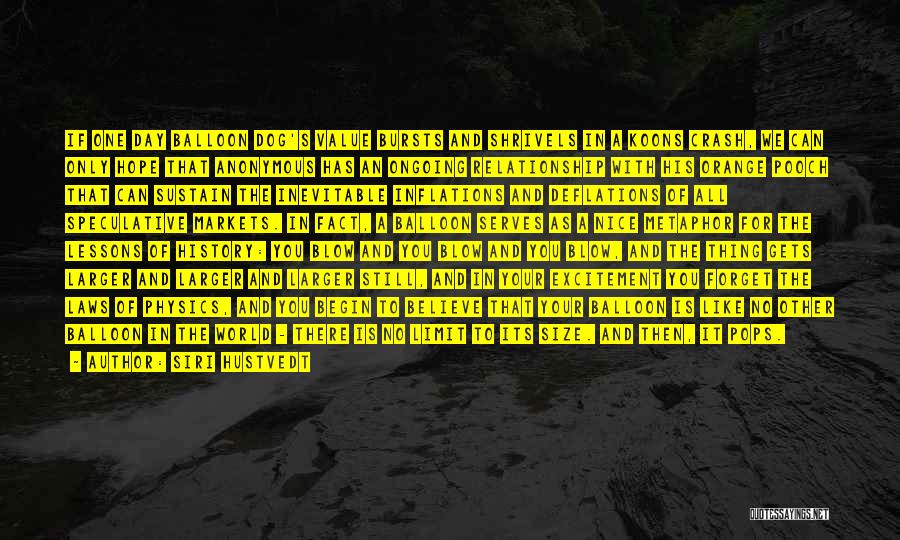 Siri Hustvedt Quotes: If One Day Balloon Dog's Value Bursts And Shrivels In A Koons Crash, We Can Only Hope That Anonymous Has