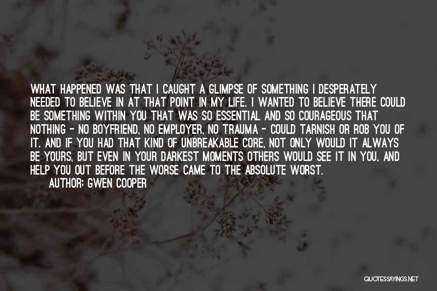 Gwen Cooper Quotes: What Happened Was That I Caught A Glimpse Of Something I Desperately Needed To Believe In At That Point In