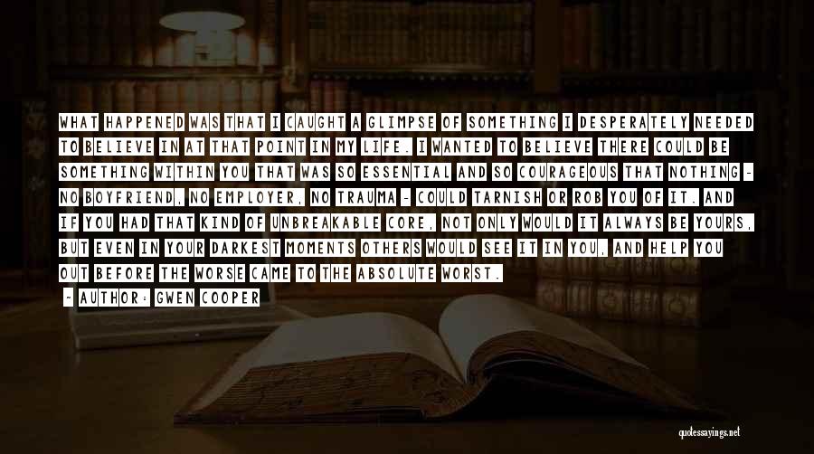 Gwen Cooper Quotes: What Happened Was That I Caught A Glimpse Of Something I Desperately Needed To Believe In At That Point In