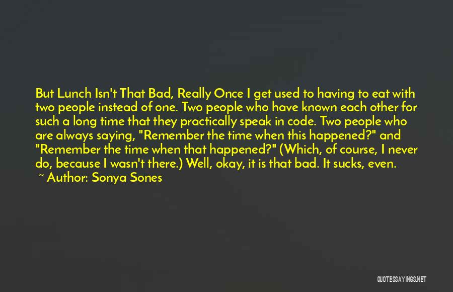 Sonya Sones Quotes: But Lunch Isn't That Bad, Really Once I Get Used To Having To Eat With Two People Instead Of One.