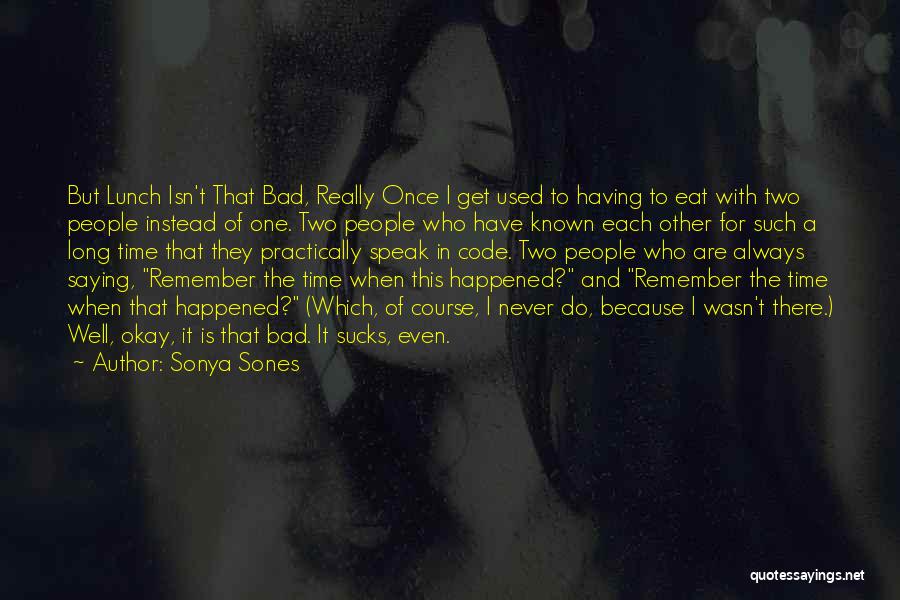 Sonya Sones Quotes: But Lunch Isn't That Bad, Really Once I Get Used To Having To Eat With Two People Instead Of One.