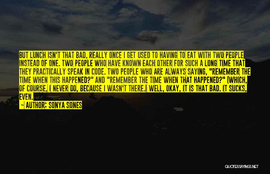 Sonya Sones Quotes: But Lunch Isn't That Bad, Really Once I Get Used To Having To Eat With Two People Instead Of One.