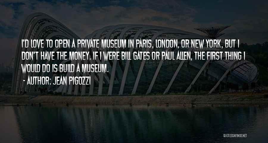 Jean Pigozzi Quotes: I'd Love To Open A Private Museum In Paris, London, Or New York, But I Don't Have The Money. If