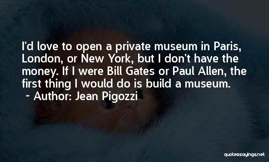 Jean Pigozzi Quotes: I'd Love To Open A Private Museum In Paris, London, Or New York, But I Don't Have The Money. If