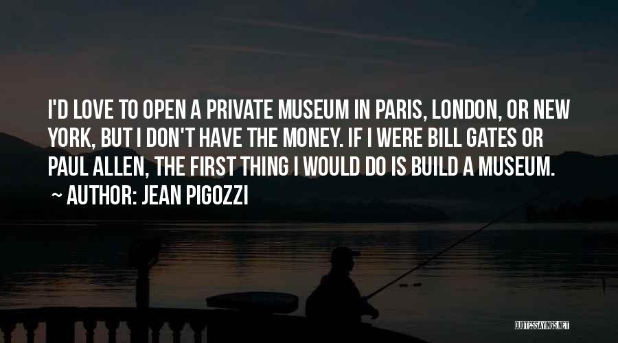 Jean Pigozzi Quotes: I'd Love To Open A Private Museum In Paris, London, Or New York, But I Don't Have The Money. If