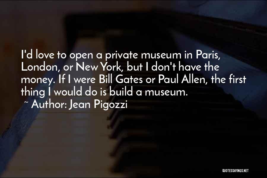 Jean Pigozzi Quotes: I'd Love To Open A Private Museum In Paris, London, Or New York, But I Don't Have The Money. If