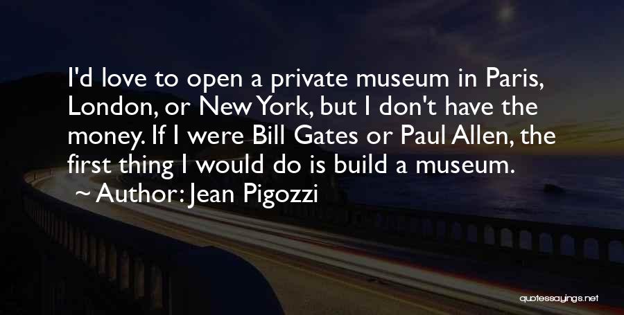 Jean Pigozzi Quotes: I'd Love To Open A Private Museum In Paris, London, Or New York, But I Don't Have The Money. If