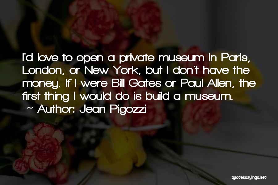 Jean Pigozzi Quotes: I'd Love To Open A Private Museum In Paris, London, Or New York, But I Don't Have The Money. If