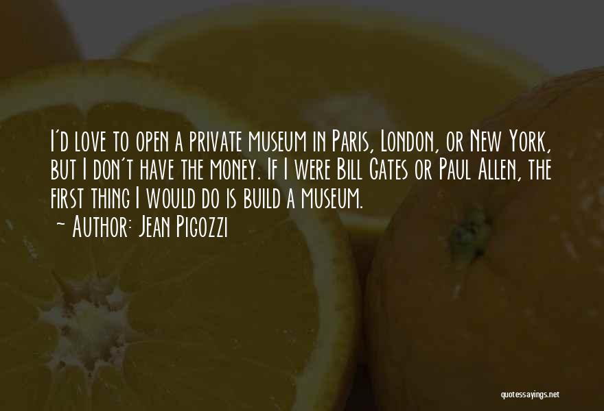 Jean Pigozzi Quotes: I'd Love To Open A Private Museum In Paris, London, Or New York, But I Don't Have The Money. If