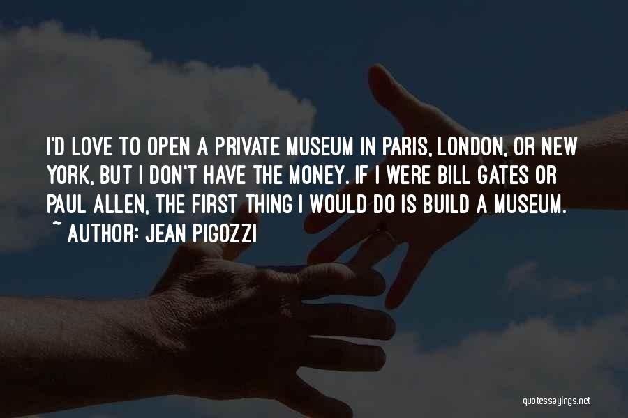 Jean Pigozzi Quotes: I'd Love To Open A Private Museum In Paris, London, Or New York, But I Don't Have The Money. If