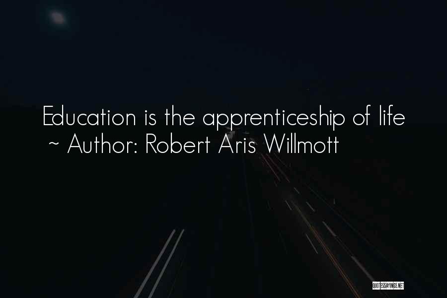 Robert Aris Willmott Quotes: Education Is The Apprenticeship Of Life