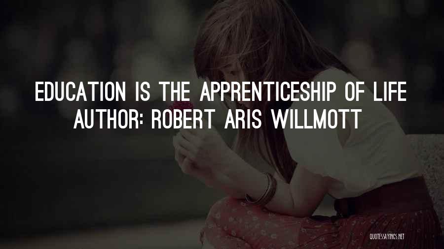 Robert Aris Willmott Quotes: Education Is The Apprenticeship Of Life