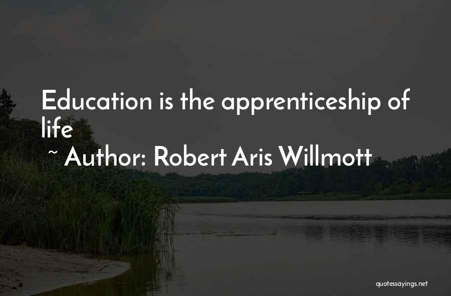 Robert Aris Willmott Quotes: Education Is The Apprenticeship Of Life