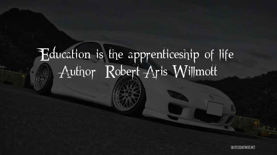 Robert Aris Willmott Quotes: Education Is The Apprenticeship Of Life