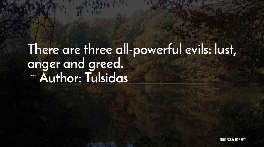 Tulsidas Quotes: There Are Three All-powerful Evils: Lust, Anger And Greed.