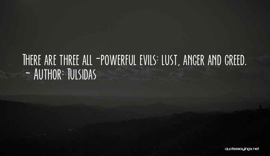 Tulsidas Quotes: There Are Three All-powerful Evils: Lust, Anger And Greed.