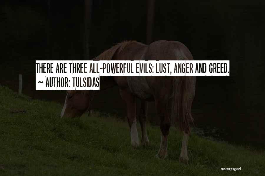 Tulsidas Quotes: There Are Three All-powerful Evils: Lust, Anger And Greed.