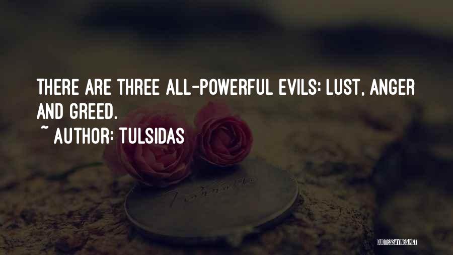 Tulsidas Quotes: There Are Three All-powerful Evils: Lust, Anger And Greed.