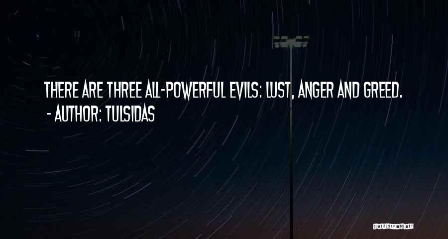 Tulsidas Quotes: There Are Three All-powerful Evils: Lust, Anger And Greed.