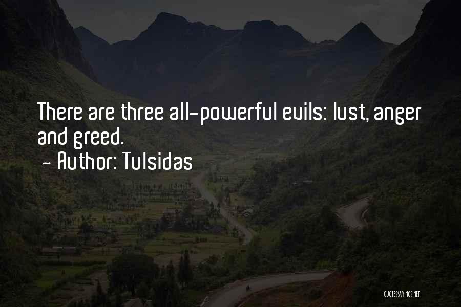 Tulsidas Quotes: There Are Three All-powerful Evils: Lust, Anger And Greed.