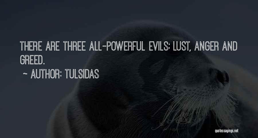 Tulsidas Quotes: There Are Three All-powerful Evils: Lust, Anger And Greed.