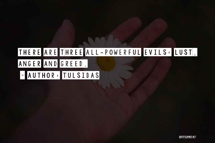 Tulsidas Quotes: There Are Three All-powerful Evils: Lust, Anger And Greed.