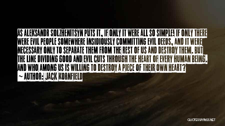 Jack Kornfield Quotes: As Aleksandr Solzhenitsyn Puts It, If Only It Were All So Simple! If Only There Were Evil People Somewhere Insidiously