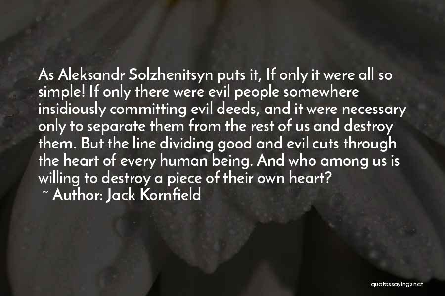Jack Kornfield Quotes: As Aleksandr Solzhenitsyn Puts It, If Only It Were All So Simple! If Only There Were Evil People Somewhere Insidiously